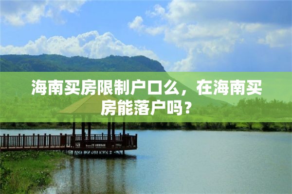 海南买房限制户口么，在海南买房能落户吗？