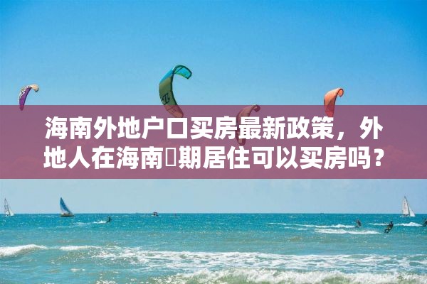 海南外地户口买房最新政策，外地人在海南長期居住可以买房吗？
