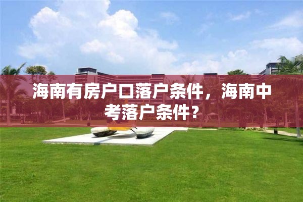 海南有房户口落户条件，海南中考落户条件？