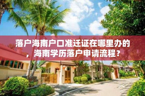 落户海南户口准迁证在哪里办的，海南学历落户申请流程？