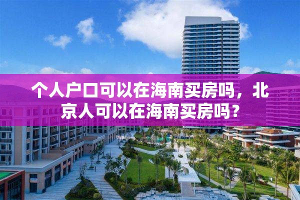 个人户口可以在海南买房吗，北京人可以在海南买房吗？