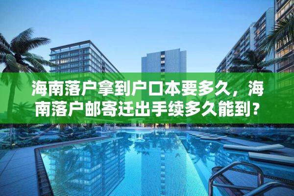 海南落户拿到户口本要多久，海南落户邮寄迁出手续多久能到？