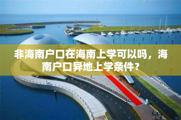 非海南户口在海南上学可以吗，海南户口异地上学条件？