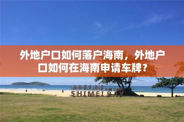 外地户口如何落户海南，外地户口如何在海南申请车牌？