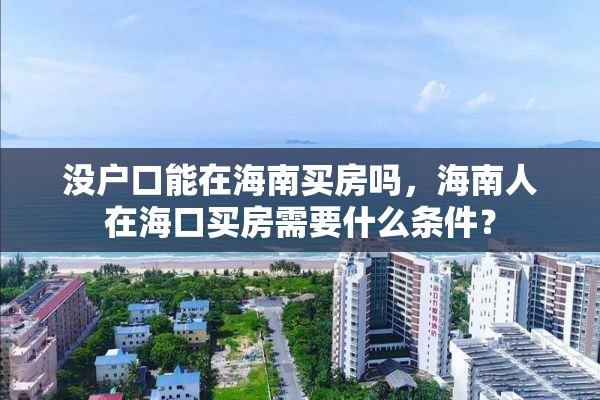 没户口能在海南买房吗，海南人在海口买房需要什么条件？