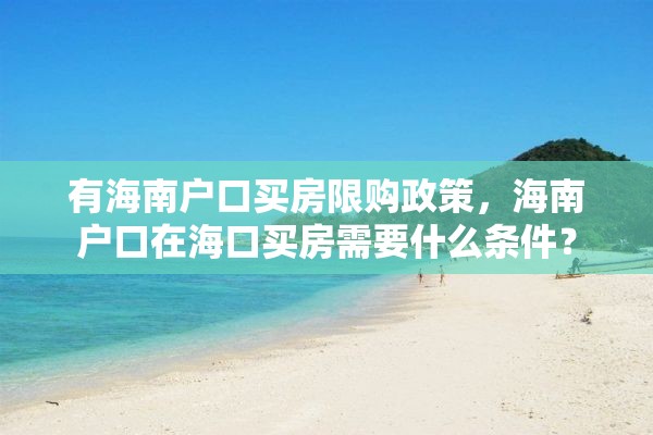 有海南户口买房限购政策，海南户口在海口买房需要什么条件？