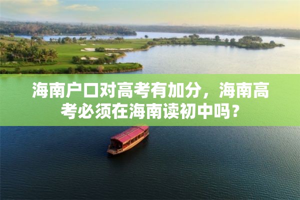 海南户口对高考有加分，海南高考必须在海南读初中吗？