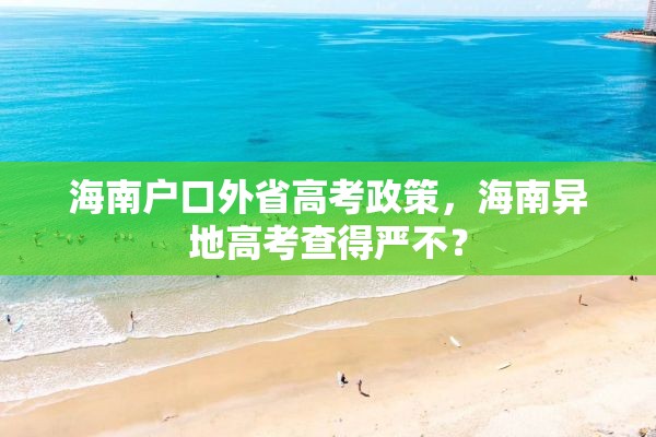 海南户口外省高考政策，海南异地高考查得严不？