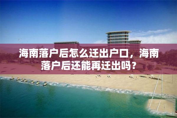 海南落户后怎么迁出户口，海南落户后还能再迁出吗？