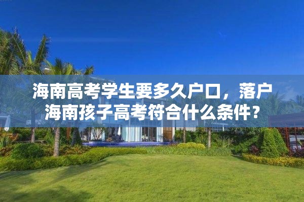 海南高考学生要多久户口，落户海南孩子高考符合什么条件？