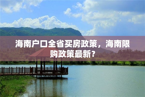 海南户口全省买房政策，海南限购政策最新？