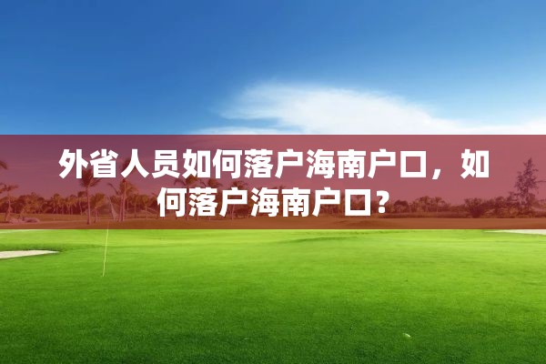 外省人员如何落户海南户口，如何落户海南户口？