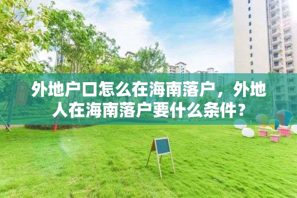 外地户口怎么在海南落户，外地人在海南落户要什么条件？