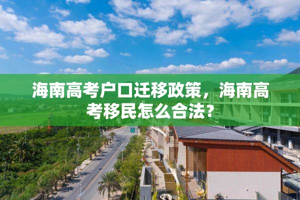 海南高考户口迁移政策，海南高考移民怎么合法？