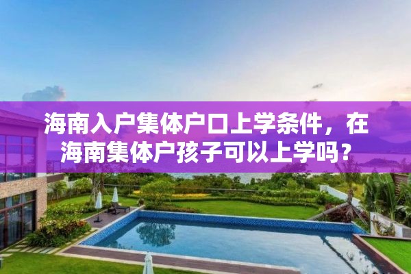 海南入户集体户口上学条件，在海南集体户孩子可以上学吗？