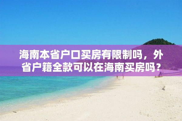 海南本省户口买房有限制吗，外省户籍全款可以在海南买房吗？