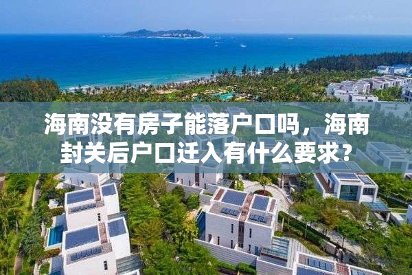 海南没有房子能落户口吗，海南封关后户口迁入有什么要求？