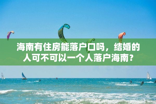 海南有住房能落户口吗，结婚的人可不可以一个人落户海南？