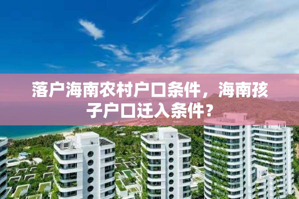 落户海南农村户口条件，海南孩子户口迁入条件？