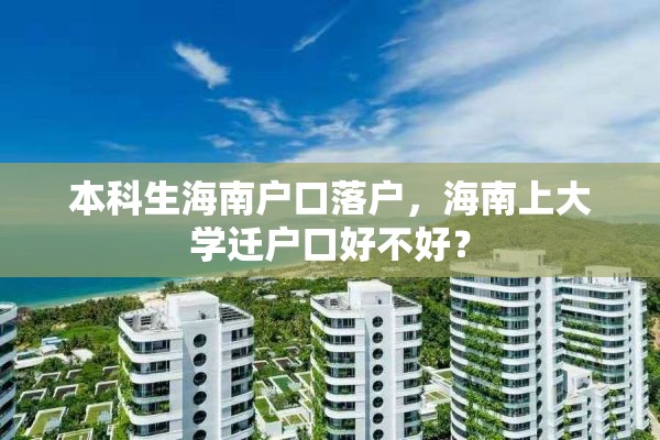 本科生海南户口落户，海南上大学迁户口好不好？