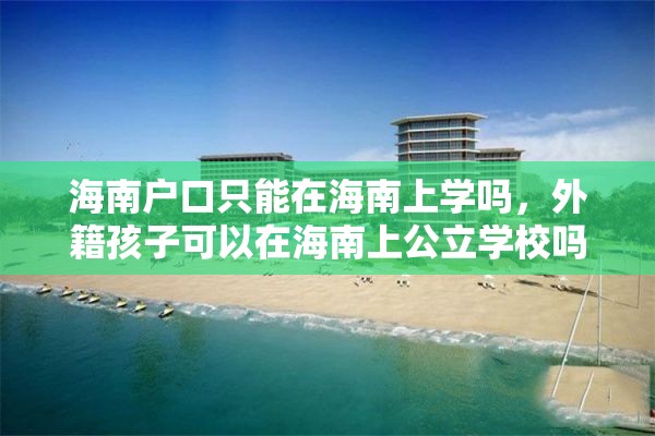 海南户口只能在海南上学吗，外籍孩子可以在海南上公立学校吗？