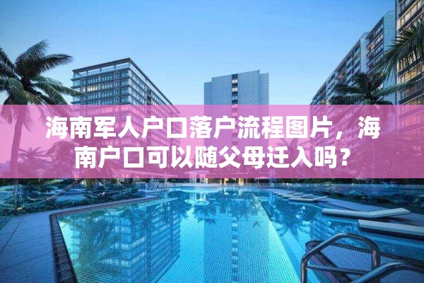海南军人户口落户流程图片，海南户口可以随父母迁入吗？