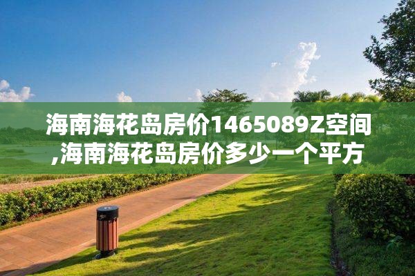 海南海花岛房价1465089Z空间,海南海花岛房价多少一个平方