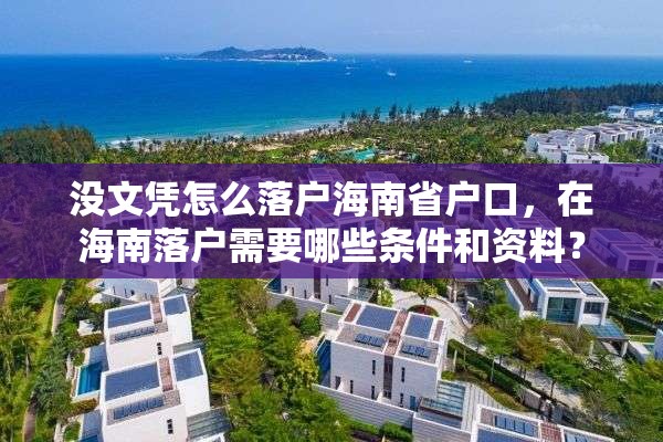 没文凭怎么落户海南省户口，在海南落户需要哪些条件和资料？