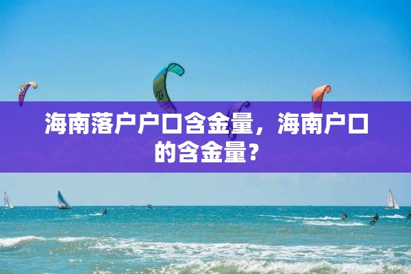 海南落户户口含金量，海南户口的含金量？