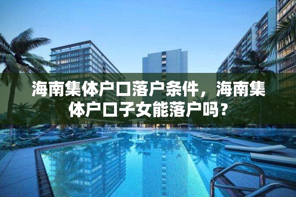 海南集体户口落户条件，海南集体户口子女能落户吗？