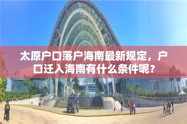 太原户口落户海南最新规定，户口迁入海南有什么条件呢？