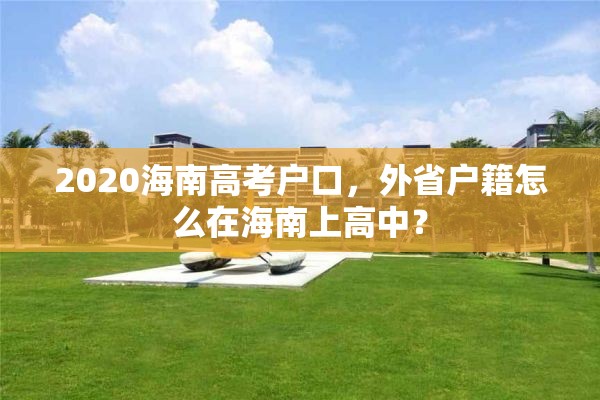 2020海南高考户口，外省户籍怎么在海南上高中？