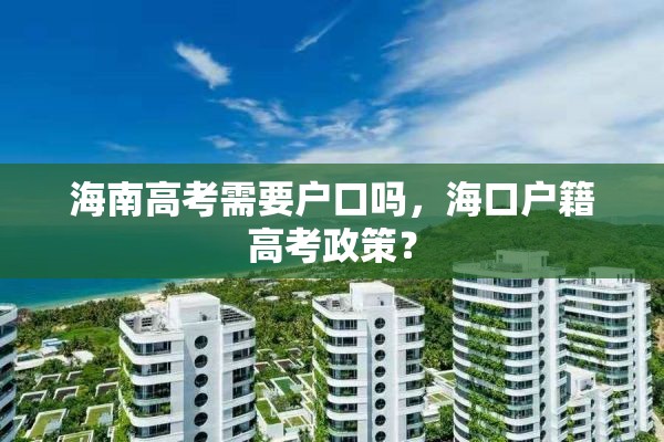 海南高考需要户口吗，海口户籍高考政策？