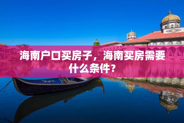 海南户口买房子，海南买房需要什么条件？