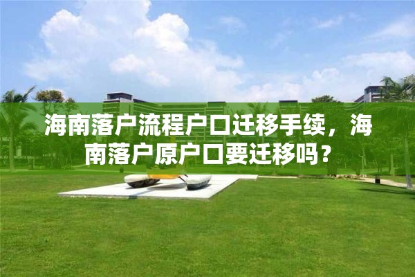 海南落户流程户口迁移手续，海南落户原户口要迁移吗？