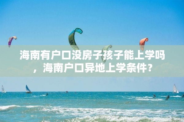 海南有户口没房子孩子能上学吗，海南户口异地上学条件？