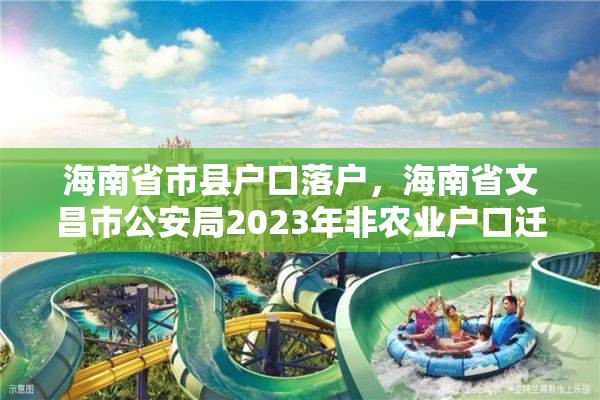 海南省市县户口落户，海南省文昌市公安局2023年非农业户口迁移新政策？