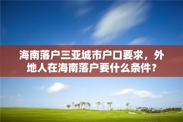 海南落户三亚城市户口要求，外地人在海南落户要什么条件？