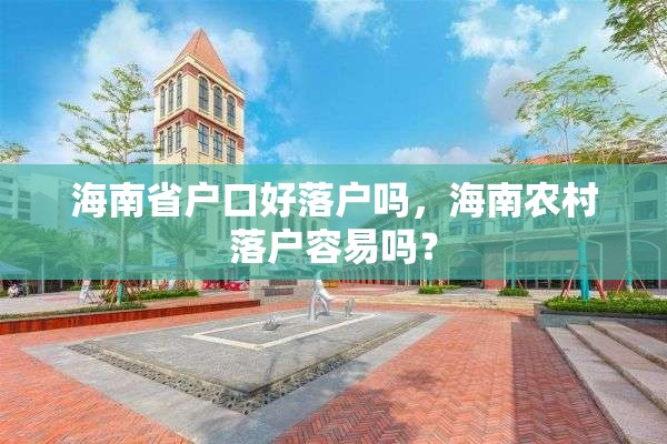 海南省户口好落户吗，海南农村落户容易吗？