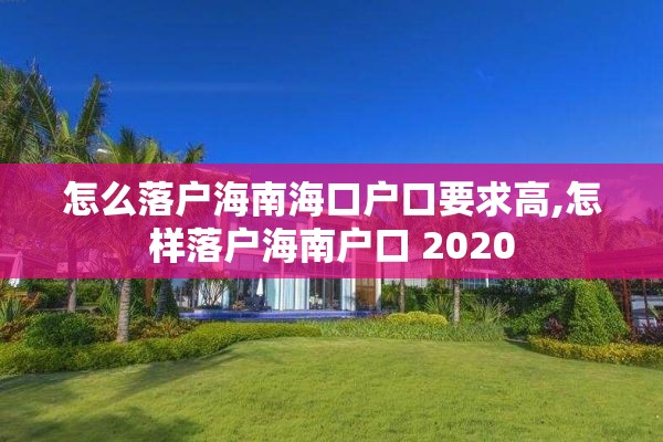 怎么落户海南海口户口要求高,怎样落户海南户口 2020