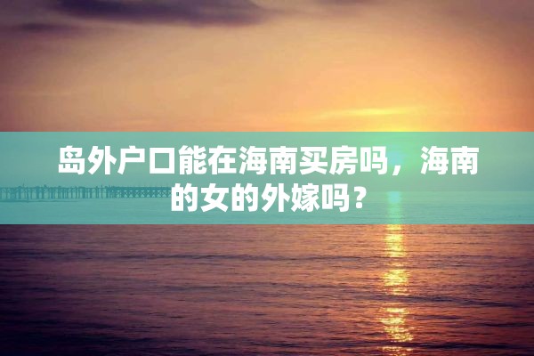 岛外户口能在海南买房吗，海南的女的外嫁吗？