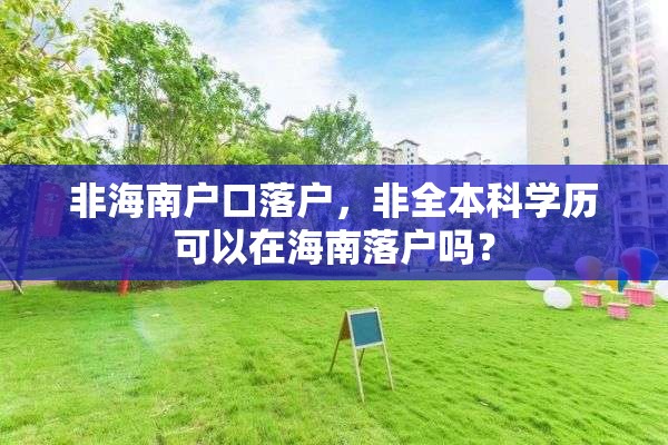 非海南户口落户，非全本科学历可以在海南落户吗？