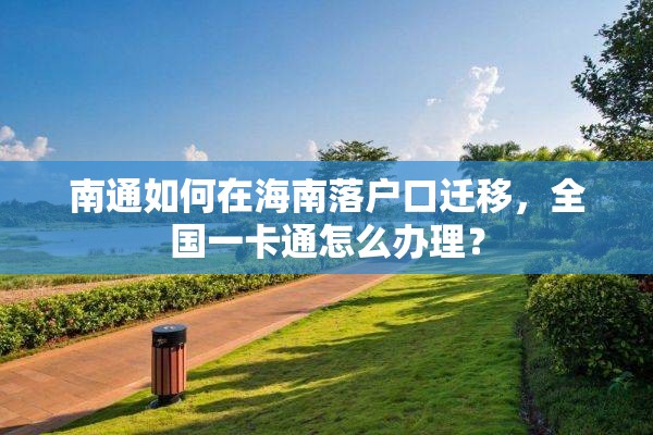南通如何在海南落户口迁移，全国一卡通怎么办理？