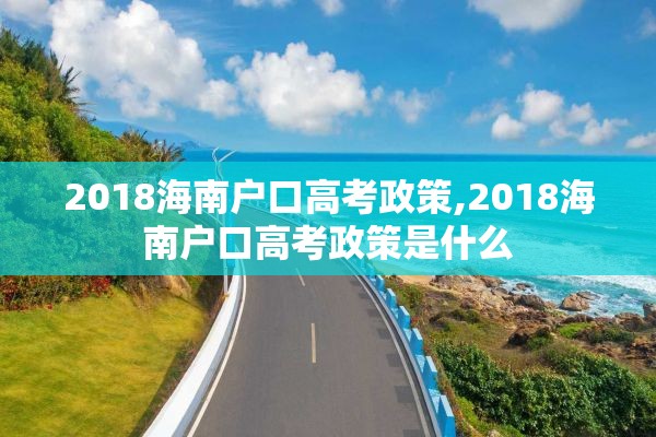 2018海南户口高考政策,2018海南户口高考政策是什么