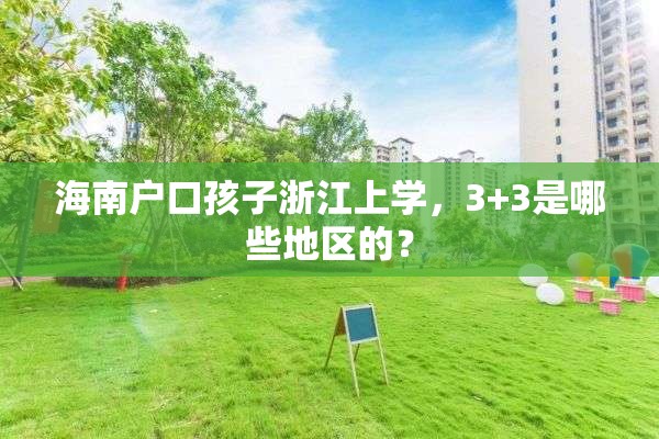 海南户口孩子浙江上学，3+3是哪些地区的？