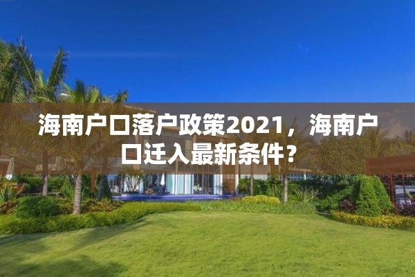 海南户口落户政策2021，海南户口迁入最新条件？