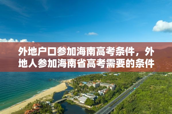 外地户口参加海南高考条件，外地人参加海南省高考需要的条件？