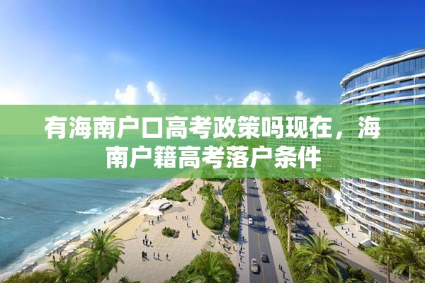 有海南户口高考政策吗现在，海南户籍高考落户条件