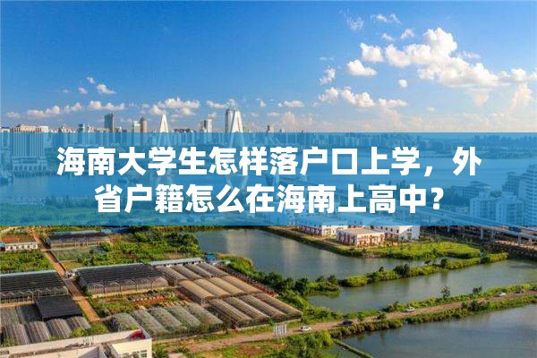 海南大学生怎样落户口上学，外省户籍怎么在海南上高中？