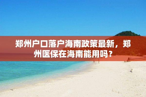 郑州户口落户海南政策最新，郑州医保在海南能用吗？